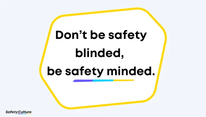 Don’t be safety blinded, be safety minded, rhyming safety slogans