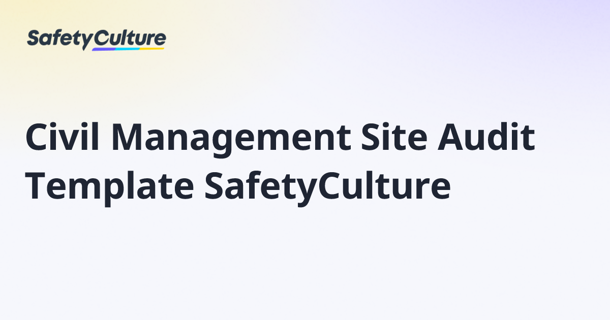Civil Management Site Audit Template SafetyCulture | Free Template