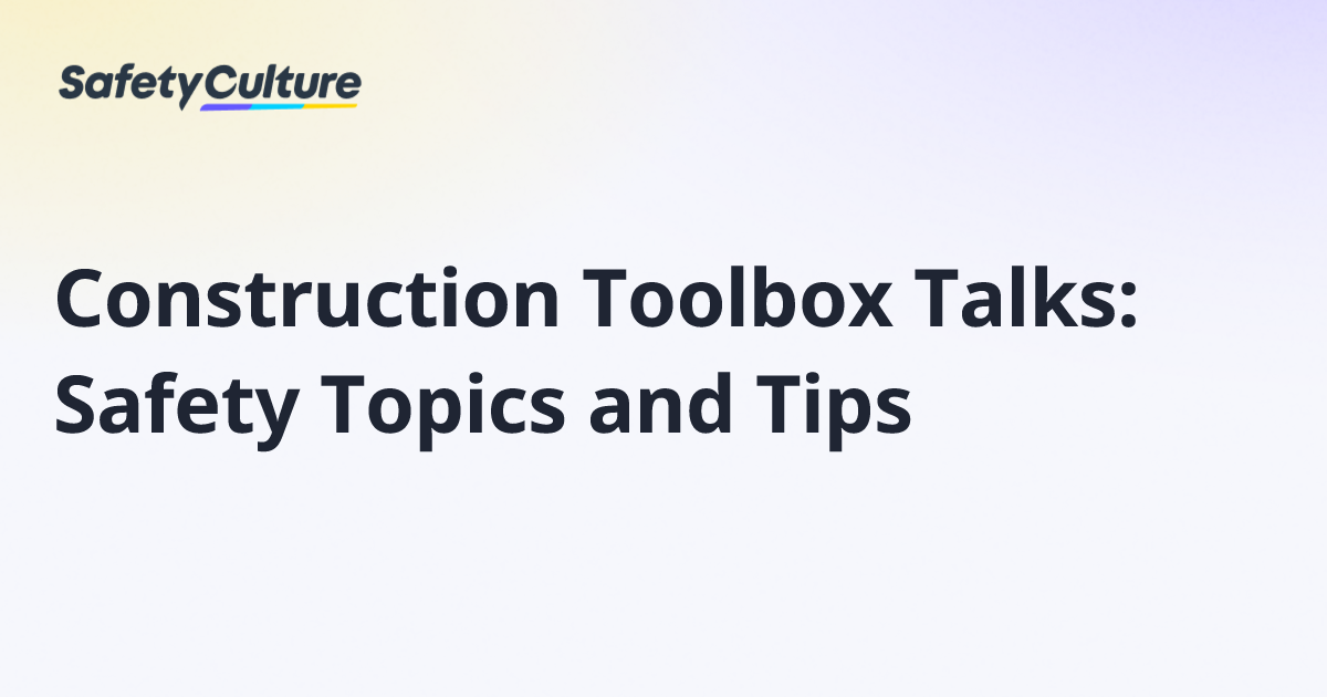 Construction Toolbox Talks: Safety Topics and Tips | Free Template