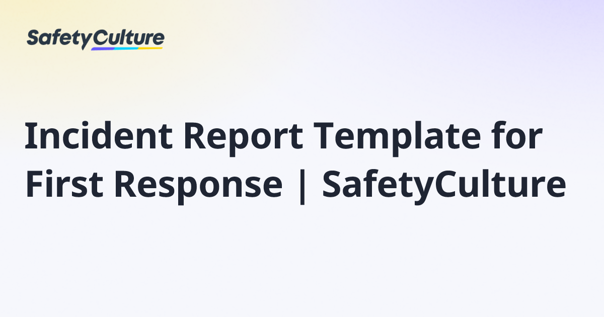 Incident Report Template for First Response | SafetyCulture | Free Template