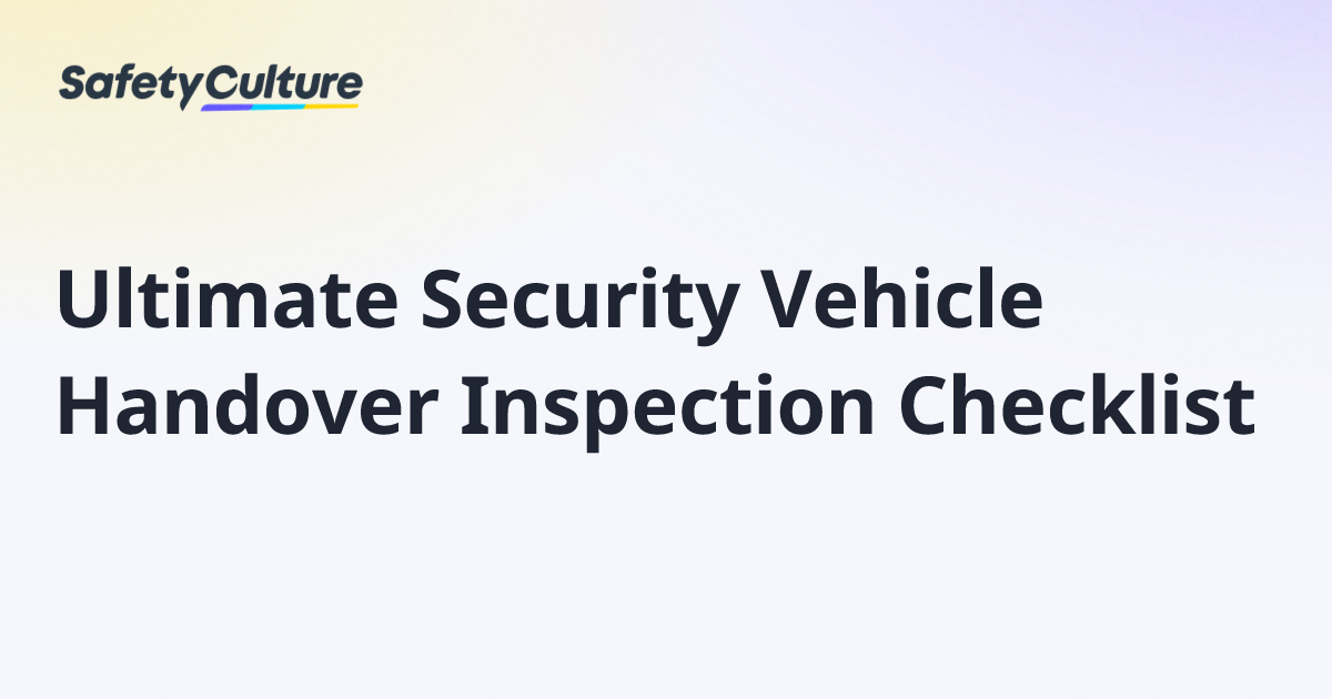 Ultimate Security Vehicle Handover Inspection Checklist | Free Template